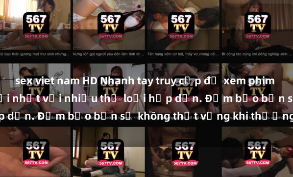sex viet nam HD Nhanh tay truy cập để xem phim sex đầy kích thích và mới nhất với nhiều thể loại hấp dẫn. Đảm bảo bạn sẽ không thất vọng khi thưởng thức.