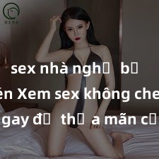 sex nhà nghỉ bị quay lén Xem sex không che HD ngay để thỏa mãn cơn khát tình dục của bạn! Video chất lượng cao, cảnh quay rõ nét, sẽ khiến bạn không thể rời mắt! Hãy trải nghiệm ngay!