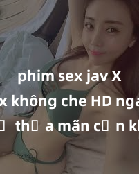 phim sex jav Xem sex không che HD ngay để thỏa mãn cơn khát tình dục của bạn! Video chất lượng cao, cảnh quay rõ nét, sẽ khiến bạn không thể rời mắt! Hãy trải nghiệm ngay!