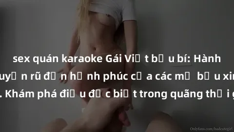 sex quán karaoke Gái Việt bầu bí: Hành trình từ nụ cười quyến rũ đến hạnh phúc của các mẹ bầu xinh đẹp. Khám phá điều đặc biệt trong quãng thời gian tươi đẹp của cuộc đời.