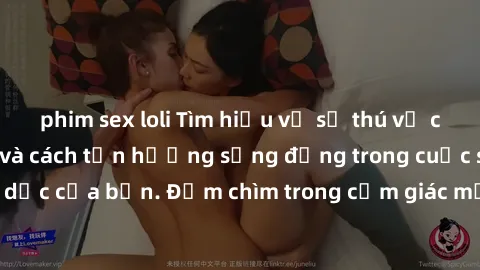 phim sex loli Tìm hiểu về sự thú vị của sex người lớn và cách tận hưởng sống động trong cuộc sống tình dục của bạn. Đắm chìm trong cảm giác mới lạ và đam mê không ngừng!