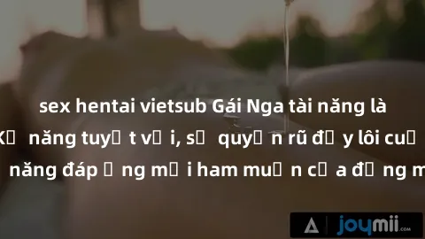 sex hentai vietsub Gái Nga tài năng làm tình đỉnh cao: Kỹ năng tuyệt vời, sự quyến rũ đầy lôi cuốn và khả năng đáp ứng mọi ham muốn của đấng mày râu. Hãy trải nghiệm ngay!