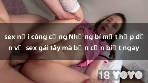 sex nơi công cộng Những bí mật hấp dẫn về sex gái tây mà bạn cần biết ngay