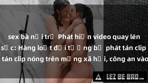 sex bà nội trợ Phát hiện video quay lén sex khách sạn gây sốc: Hàng loạt đối tượng bị phát tán clip nóng trên mạng xã hội, công an vào cuộc điều tra.