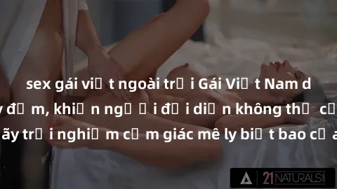 sex gái việt ngoài trời Gái Việt Nam dâm đãng làm tình say đắm, khiến người đối diện không thể cưỡng lại được. Hãy trải nghiệm cảm giác mê ly biết bao của phong cách yêu đương đậm chất dân tộc!