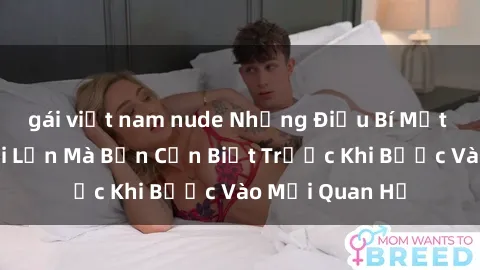 gái việt nam nude Những Điều Bí Mật Về Sex Người Lớn Mà Bạn Cần Biết Trước Khi Bước Vào Mối Quan Hệ