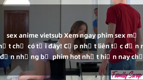 sex anime vietsub Xem ngay phim sex mới nhất, hấp dẫn nhất chỉ có tại đây! Cập nhật liên tục đến những bộ phim hot nhất hiện nay chỉ trong vài cú click!