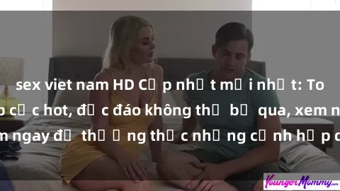 sex viet nam HD Cập nhật mới nhất: Top phim JAV Vietsub cực hot, độc đáo không thể bỏ qua, xem ngay để thưởng thức những cảnh hấp dẫn và đầy kích thích!