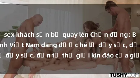 sex khách sạn bị quay lén Chấn động: Bí mật về sex nữ sinh Việt Nam đang được hé lộ đầy sốc, đến từ thế giới kín đáo của giới trẻ.