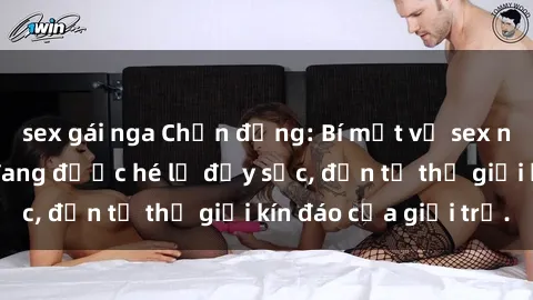 sex gái nga Chấn động: Bí mật về sex nữ sinh Việt Nam đang được hé lộ đầy sốc, đến từ thế giới kín đáo của giới trẻ.