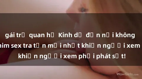 gái trẻ quan hệ Kinh dị đến nỗi không thể tin nổi: Phim sex tra tấn mới nhất khiến người xem phải phát sốt!