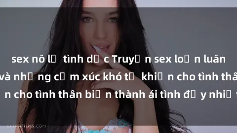 sex nô lệ tình dục Truyện sex loạn luân: Bí mật gia đình và những cảm xúc khó tả khiến cho tình thân biến thành ái tình đầy nhiệt huyết