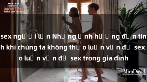 sex người lớn Những ảnh hưởng đến tình cảm gia đình khi chúng ta không thảo luận vấn đề sex trong gia đình