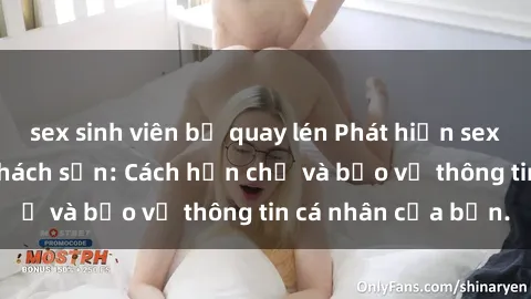 sex sinh viên bị quay lén Phát hiện sex camera ẩn trong khách sạn: Cách hạn chế và bảo vệ thông tin cá nhân của bạn.