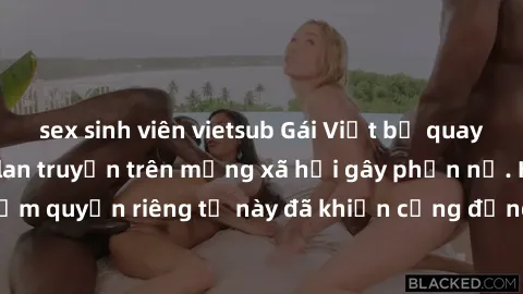 sex sinh viên vietsub Gái Việt bị quay lén khi tắm, clip lan truyền trên mạng xã hội gây phẫn nộ. Hành động vi phạm quyền riêng tư này đã khiến cộng đồng mạng bức xúc và đòi trừng phạt thật nghiêm khắ
