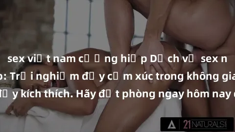 sex việt nam cưỡng hiếp Dịch vụ sex nhà nghỉ đẳng cấp: Trải nghiệm đầy cảm xúc trong không gian lãng mạn, đầy kích thích. Hãy đặt phòng ngay hôm nay để thỏa mãn khát khao của bạn!