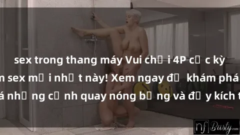 sex trong thang máy Vui chơi 4P cực kỳ hấp dẫn trong phim sex mới nhất này! Xem ngay để khám phá những cảnh quay nóng bỏng và đầy kích thích của bộ phim này!
