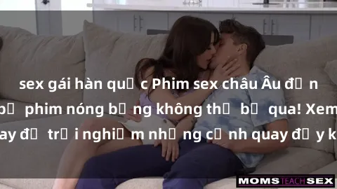 sex gái hàn quốc Phim sex châu Âu đỉnh cao: Top những bộ phim nóng bỏng không thể bỏ qua! Xem ngay để trải nghiệm những cảnh quay đầy kích thích và cuồng nhiệt.