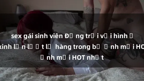 sex gái sinh viên Động trời với hình ảnh gái xinh lần lượt lộ hàng trong bộ ảnh mới HOT nhất