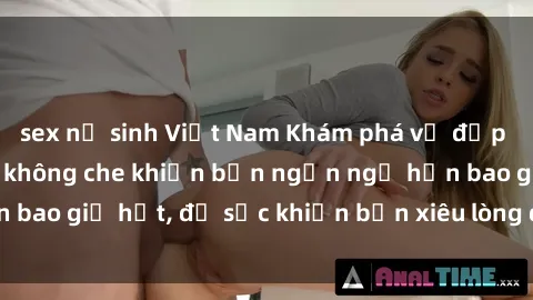 sex nữ sinh Việt Nam Khám phá vẻ đẹp gái Việt Nam nude không che khiến bạn ngẩn ngơ hơn bao giờ hết, đủ sức khiến bạn xiêu lòng đến ngất ngây