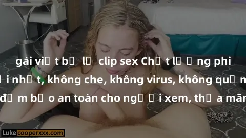 gái việt bị lộ clip sex Chất lượng phim sex cập nhật mới nhất, không che, không virus, không quảng cáo, đảm bảo an toàn cho người xem, thỏa mãn nhu cầu tình dục của bạn.