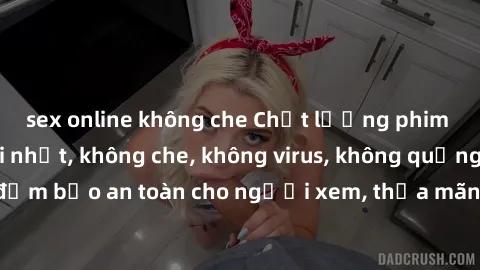 sex online không che Chất lượng phim sex cập nhật mới nhất, không che, không virus, không quảng cáo, đảm bảo an toàn cho người xem, thỏa mãn nhu cầu tình dục của bạn.