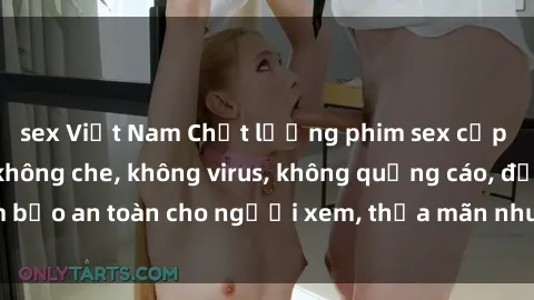 sex Việt Nam Chất lượng phim sex cập nhật mới nhất, không che, không virus, không quảng cáo, đảm bảo an toàn cho người xem, thỏa mãn nhu cầu tình dục của bạn.