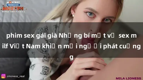 phim sex gái già Những bí mật về sex milf Việt Nam khiến mọi người phát cuồng