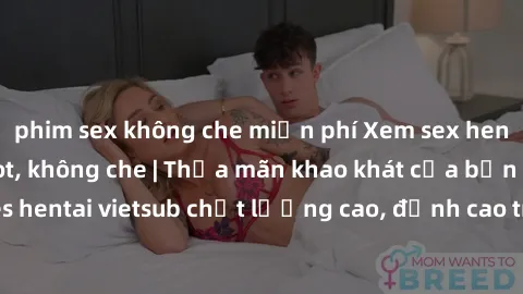 phim sex không che miễn phí Xem sex hentai vietsub cực hot, không che | Thỏa mãn khao khát của bạn với series hentai vietsub chất lượng cao, đỉnh cao trong thể loại anime không che.