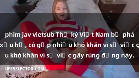 phim jav vietsub Thư ký Việt Nam bị phát tán clip sex đáng xấu hổ, cô gặp nhiều khó khăn vì sự việc gây rúng động này.