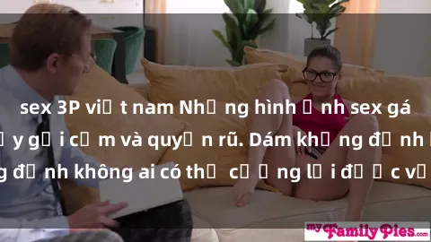 sex 3P việt nam Những hình ảnh sex gái Việt xinh đẹp đầy gợi cảm và quyến rũ. Dám khẳng định không ai có thể cưỡng lại được vẻ đẹp của họ.