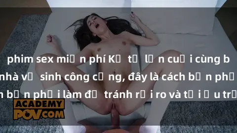 phim sex miễn phí Kể từ lần cuối cùng bạn thực hành sex nhà vệ sinh công cộng, đây là cách bạn phải làm để tránh rủi ro và tối ưu trải nghiệm.