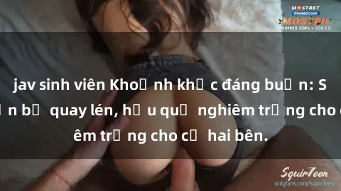 jav sinh viên Khoảnh khắc đáng buồn: Sex khách sạn bị quay lén, hậu quả nghiêm trọng cho cả hai bên.