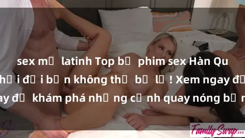 sex mỹ latinh Top bộ phim sex Hàn Quốc hot nhất mọi thời đại bạn không thể bỏ lỡ! Xem ngay để khám phá những cảnh quay nóng bỏng, đầy nghẹt thở!