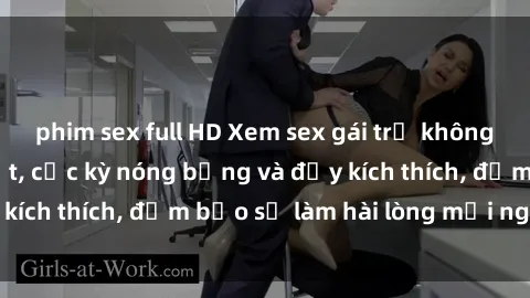phim sex full HD Xem sex gái trẻ không che hấp dẫn nhất, cực kỳ nóng bỏng và đầy kích thích, đảm bảo sẽ làm hài lòng mọi người!