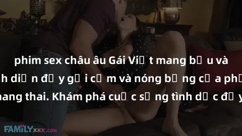 phim sex châu âu Gái Việt mang bầu và làm tình: Màn trình diễn đầy gợi cảm và nóng bỏng của phụ nữ mang thai. Khám phá cuộc sống tình dục đầy hấp dẫn và mới lạ của họ!