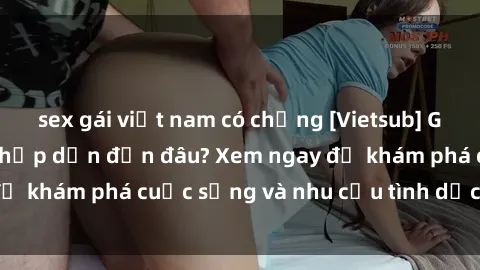 sex gái việt nam có chồng [Vietsub] Gái mại dâm châu Á hấp dẫn đến đâu? Xem ngay để khám phá cuộc sống và nhu cầu tình dục của họ!
