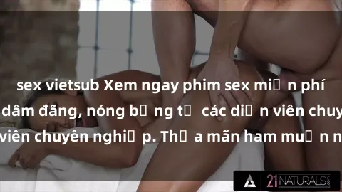 sex vietsub Xem ngay phim sex miễn phí tại đây - cùng sự dâm đãng, nóng bỏng từ các diễn viên chuyên nghiệp. Thỏa mãn ham muốn ngay hôm nay!