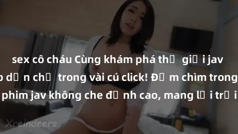 sex cô cháu Cùng khám phá thế giới jav không che siêu hấp dẫn chỉ trong vài cú click! Đắm chìm trong những bộ phim jav không che đỉnh cao, mang lại trải nghiệm thú vị và đầy kích thích.