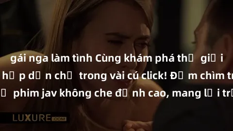 gái nga làm tình Cùng khám phá thế giới jav không che siêu hấp dẫn chỉ trong vài cú click! Đắm chìm trong những bộ phim jav không che đỉnh cao, mang lại trải nghiệm thú vị và đầy kích thích.