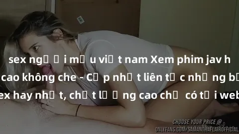 sex người mẫu việt nam Xem phim jav hd miễn phí đỉnh cao không che - Cập nhật liên tục những bộ phim sex hay nhất, chất lượng cao chỉ có tại website chuyên nghiệp hàng đầu.