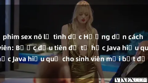 phim sex nô lệ tình dục Hướng dẫn cách học Java cho sinh viên: Bước đầu tiên để tự học Java hiệu quả cho sinh viên mới bắt đầu là gì?