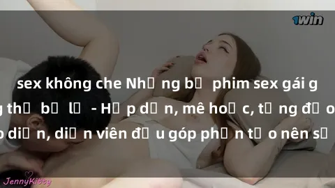 sex không che Những bộ phim sex gái già đỉnh cao không thể bỏ lỡ - Hấp dẫn, mê hoặc, từng đạo diễn, diễn viên đều góp phần tạo nên sự hấp dẫn, kích thích.