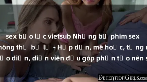 sex bạo lực vietsub Những bộ phim sex gái già đỉnh cao không thể bỏ lỡ - Hấp dẫn, mê hoặc, từng đạo diễn, diễn viên đều góp phần tạo nên sự hấp dẫn, kích thích.
