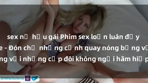 sex nữ hầu gái Phim sex loạn luân đầy kích thích không che - Đón chờ những cảnh quay nóng bỏng với những cặp đôi không ngại hãm hiếp gia đình trong lòng