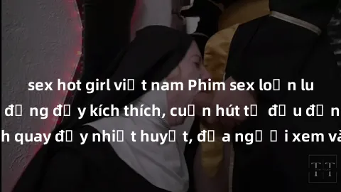 sex hot girl việt nam Phim sex loạn luân Nhật Bản: Hành động đầy kích thích, cuốn hút từ đầu đến cuối. Những cảnh quay đầy nhiệt huyết, đưa người xem vào thế giới độc đáo của tình thân. Đừng bỏ lỡ!