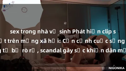 sex trong nhà vệ sinh Phát hiện clip sex quay lén hot nhất trên mạng xã hội: Cận cảnh cuộc sống riêng tư bị rò rỉ, scandal gây sốc khiến dân mạng không khỏi bàng hoàng