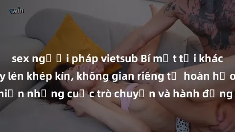 sex người pháp vietsub Bí mật tại khách sạn: Phòng quay lén khép kín, không gian riêng tư hoàn hảo để thực hiện những cuộc trò chuyện và hành động không bị người khác phát hiện.