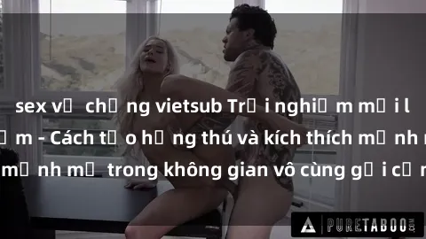 sex vợ chồng vietsub Trải nghiệm mới lạ với sex phòng tắm - Cách tạo hứng thú và kích thích mạnh mẽ trong không gian vô cùng gợi cảm và lãng mạn