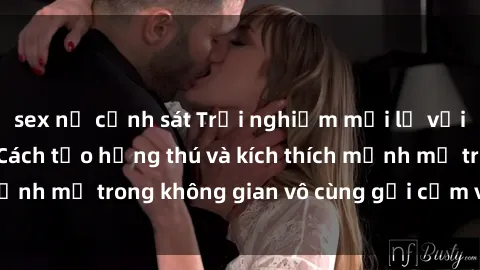 sex nữ cảnh sát Trải nghiệm mới lạ với sex phòng tắm - Cách tạo hứng thú và kích thích mạnh mẽ trong không gian vô cùng gợi cảm và lãng mạn